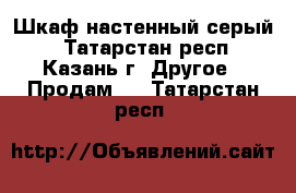Шкаф настенный серый  - Татарстан респ., Казань г. Другое » Продам   . Татарстан респ.